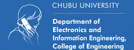 CHUBU UNIVERSITY Department of Electronics and Information Engineering, College of Engineering